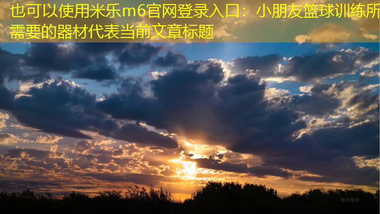 米乐m6官网登录入口：小朋友篮球训练所需要的器材